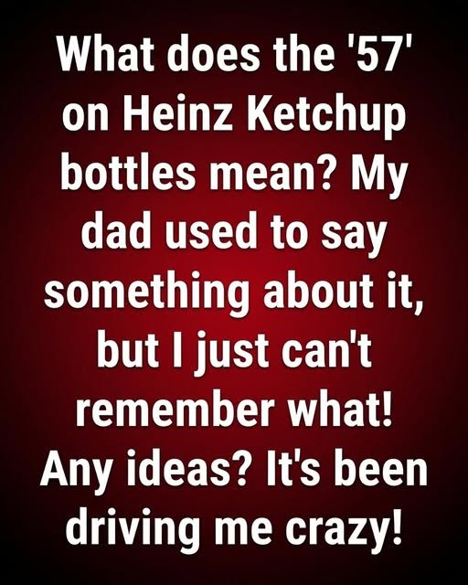 The Surprising Story Behind Heinz’s Famous “57” and Why It Still Appears on Every Bottle